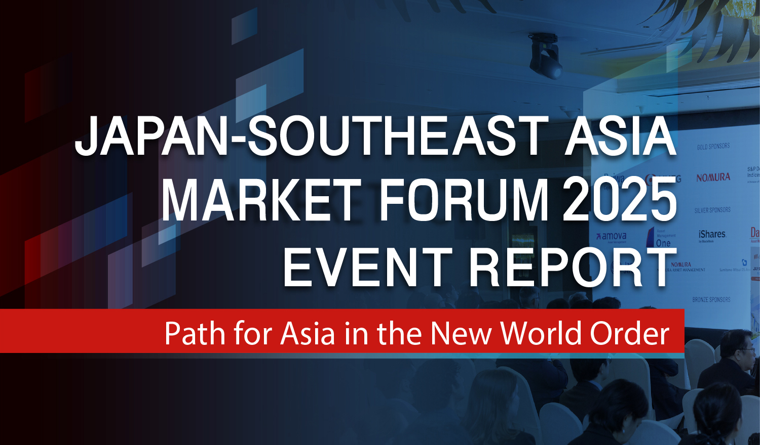 JAPAN-SOUTHEAST ASIA MARKET FORUM 2025 EVENT REPORT (Path for Asia in the New World Order)