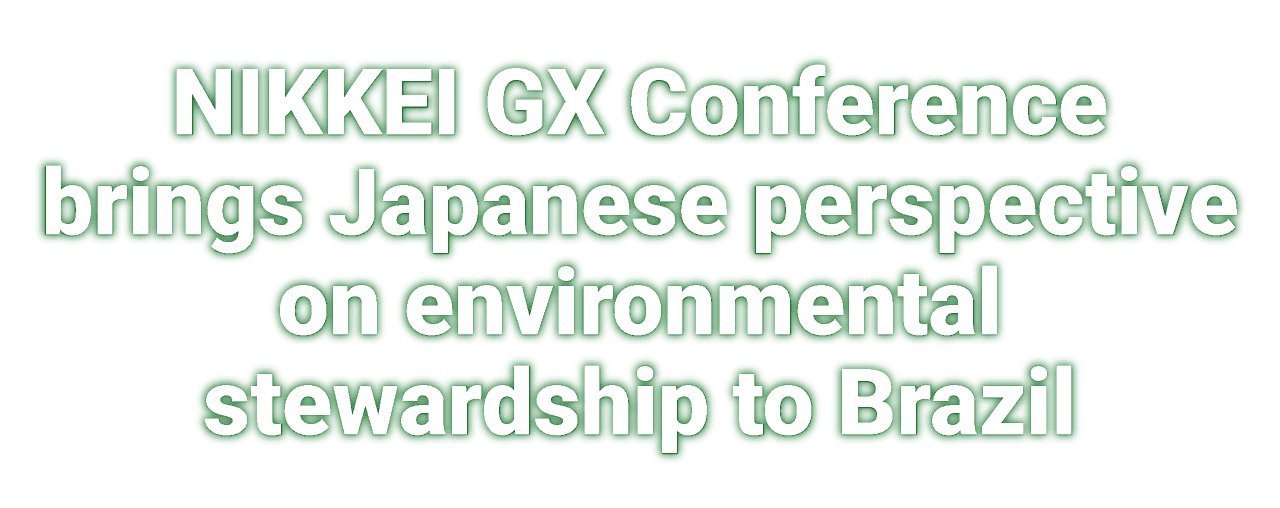 NIKKEI GX Conference brings Japanese perspective on environmental stewardship to Brazil
