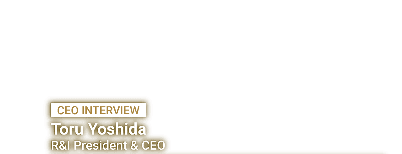 CEO INTERVIEW - Toru Yoshida R&I President & CEO