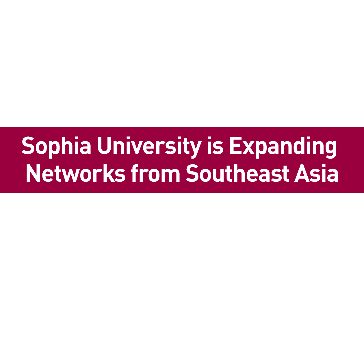 Sophia University is Expanding Networks from Southeast Asia