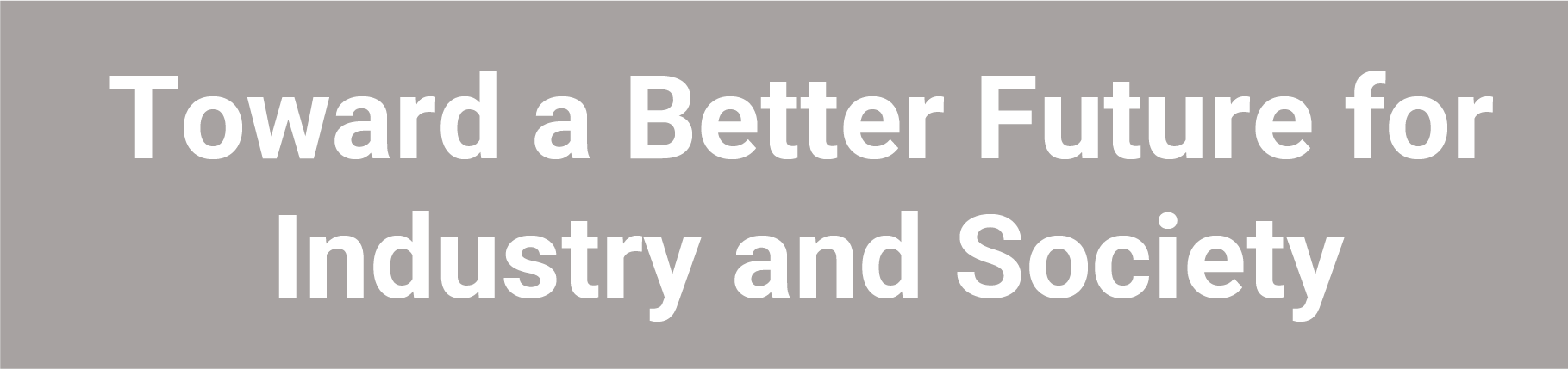 Toward a Better Future for Industry and Society
